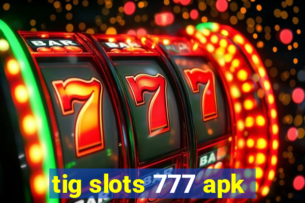 tig slots 777 apk